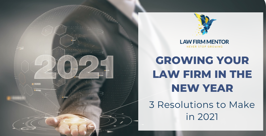 Growing Your Law Firm in the New Year: 3 Resolutions to Make in 2021