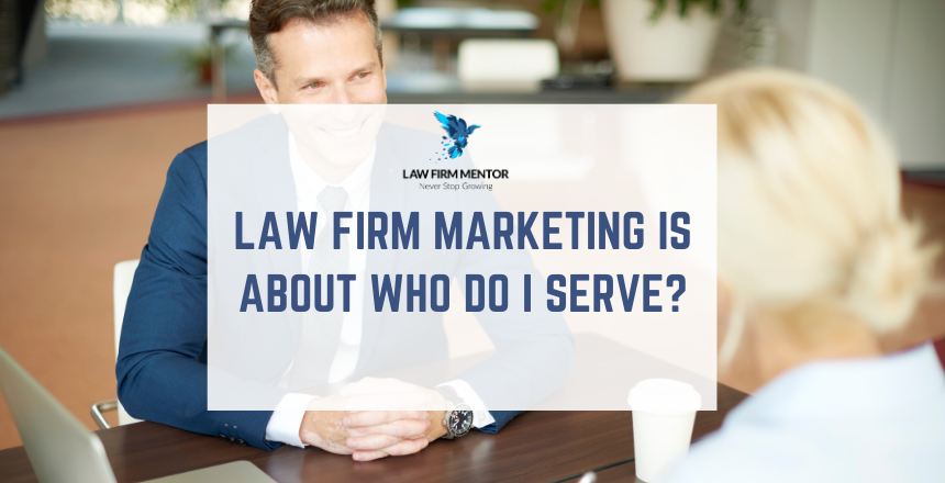 Law Firm Marketing Is About Who Do I Serve?