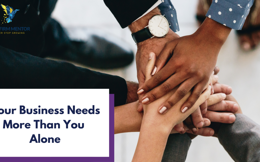 Your Business Needs More Than You Alone