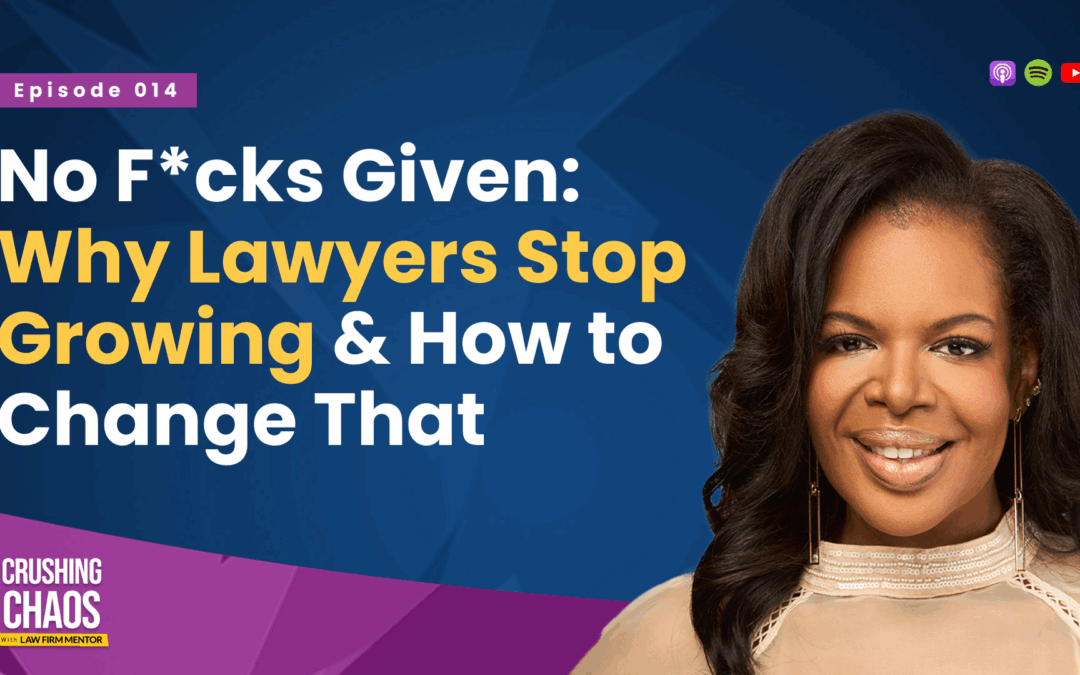 No F*cks Given: Why Lawyers Stop Growing & How to Change That