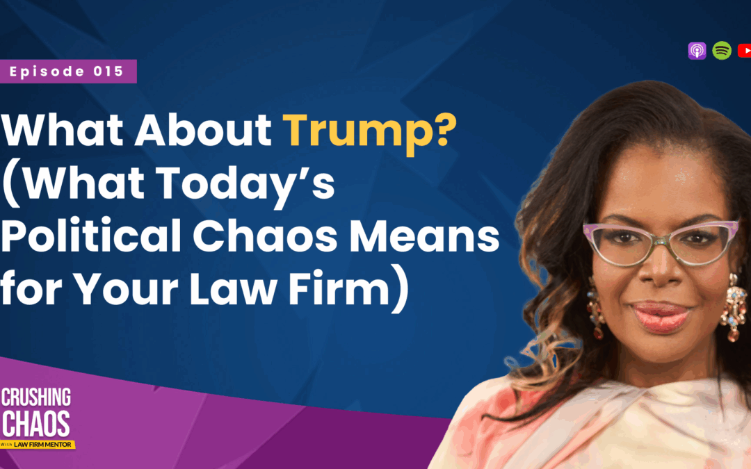 What About Trump? What Today’s Political Chaos Means for Your Law Firm