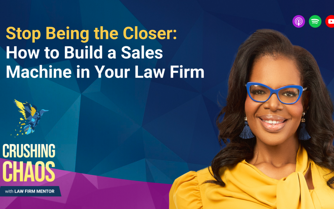 Stop Being the Closer: How to Build a Sales Machine in Your Law Firm